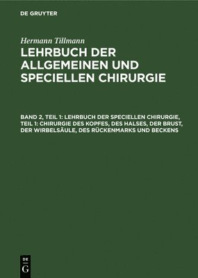 Hermann Tillmanns - Lehrbuch Der Speciellen Chirurgie, Teil 1: Chirurgie Des Kopfes, Des Halses, Der Brust, Der Wirbelsäule, Des Rückenmarks Und Beckens, Inbunden