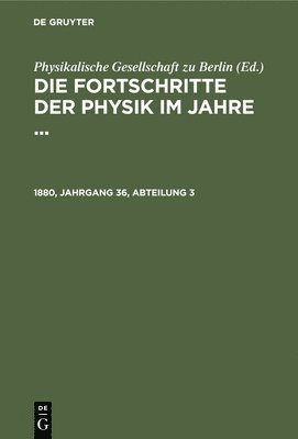 bokomslag Die Fortschritte Der Physik Im Jahre .... 1880, Jahrgang 36, Abteilung 3