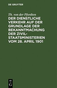 bokomslag Dienstliche Verkehr Auf Der Grundlage Der Bekanntmachung Der Zivil-Staatsministerien Vom 28. April 1901