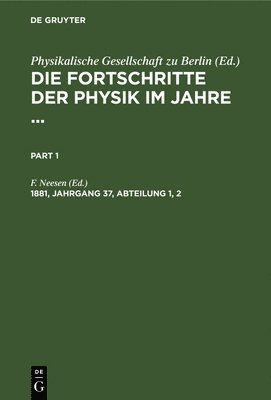 F. Neesen - Die Fortschritte der Physik im Jahre .... 1881, Jahrgang 37, Abteilung 1, 2, Inbunden
