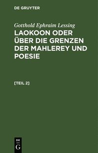 bokomslag Gotthold Ephraim Lessing: Laokoon Oder ber Die Grenzen Der Mahlerey Und Poesie. [Teil 2]