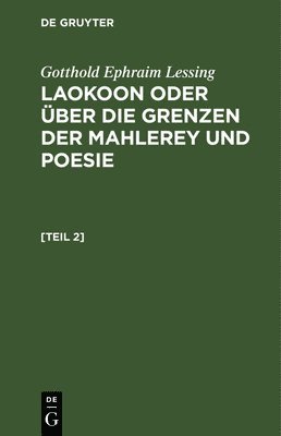 Gotthold Ephraim Lessing: Laokoon Oder ber Die Grenzen Der Mahlerey Und Poesie. [Teil 2] 1
