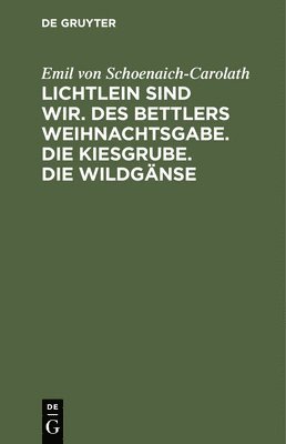 Lichtlein Sind Wir. Des Bettlers Weihnachtsgabe. Die Kiesgrube. Die Wildgänse