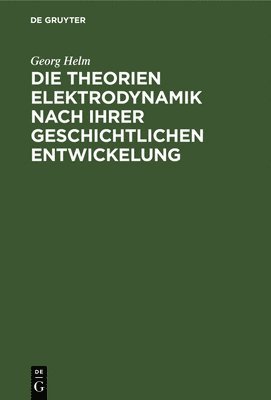 bokomslag Die Theorien Elektrodynamik Nach Ihrer Geschichtlichen Entwickelung