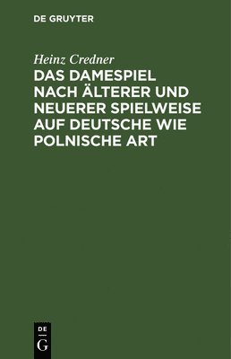 Heinz Credner - Das Damespiel Nach Älterer Und Neuerer Spielweise Auf Deutsche Wie Polnische Art, Inbunden