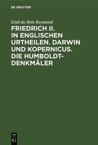 bokomslag Friedrich II. in Englischen Urtheilen. Darwin Und Kopernicus. Die Humboldt-Denkmäler
