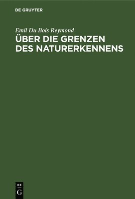 Emil Du Bois Reymond - Über Die Grenzen Des Naturerkennens, Inbunden