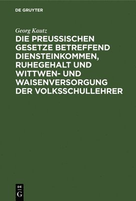 bokomslag Die Preußischen Gesetze Betreffend Diensteinkommen, Ruhegehalt Und Wittwen- Und Waisenversorgung Der Volksschullehrer