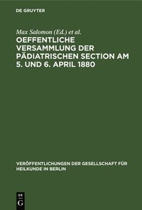 bokomslag Oeffentliche Versammlung Der Pädiatrischen Section Am 5. Und 6. April 1880