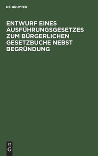 bokomslag Entwurf Eines Ausführungsgesetzes Zum Bürgerlichen Gesetzbuche Nebst Begründung