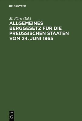 bokomslag Allgemeines Berggesetz Für Die Preußischen Staaten Vom 24. Juni 1865