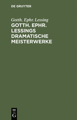 Gotth. Ephr. Lessings Dramatische Meisterwerke 1