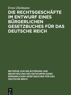 Die Rechtsgeschäfte Im Entwurf Eines Bürgerlichen Gesetzbuches Für Das Deutsche Reich: Studien, Kritiken, Vorschläge, Teil 1