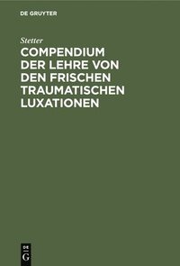 bokomslag Compendium Der Lehre Von Den Frischen Traumatischen Luxationen