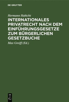 Hermann Habicht, Max Greiff - Internationales Privatrecht Nach Dem Einführungsgesetze Zum Bürgerlichen Gesetzbuche, Inbunden
