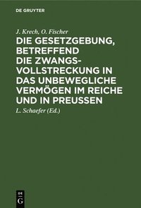 bokomslag Die Gesetzgebung, Betreffend Die Zwangsvollstreckung in Das Unbewegliche Vermögen Im Reiche Und in Preußen