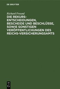 bokomslag Die Rekurs-Entscheidungen, Bescheide Und Beschlsse, Sowie Sonstigen Verffentlichungen Des Reichs-Versicherungsamts