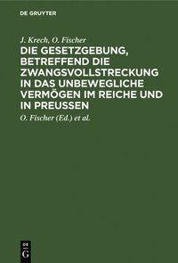 bokomslag Die Gesetzgebung, Betreffend Die Zwangsvollstreckung in Das Unbewegliche Vermögen Im Reiche Und in Preußen