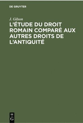 J Gilson, J. Gilson - L'Étude Du Droit Romain Comparé Aux Autres Droits de l'Antiquité, Inbunden