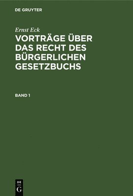 Ernst Eck: Vortrge ber Das Recht Des Brgerlichen Gesetzbuchs. Band 1 1