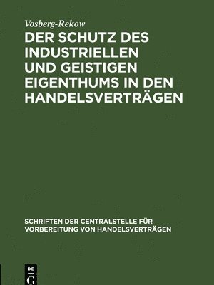 Der Schutz Des Industriellen Und Geistigen Eigenthums in Den Handelsverträgen