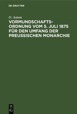O Anton - Vormundschaftsordnung Vom 5. Juli 1875 Für Den Umfang Der Preußischen Monarchie, Inbunden