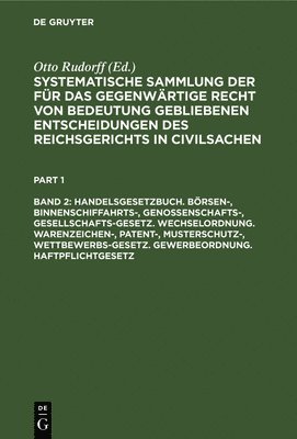 Otto Rudorff - Handelsgesetzbuch. Börsen-, Binnenschiffahrts-, Genossenschafts-, Gesellschafts-Gesetz. Wechselordnung. Warenzeichen-, Patent-, Musterschutz-, Wettbewerbs-Gesetz. Gewerbeordnung. Haftpflichtgesetz, Inbunden