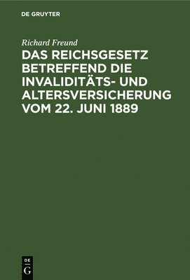 Das Reichsgesetz Betreffend Die Invaliditts- Und Altersversicherung Vom 22. Juni 1889 1