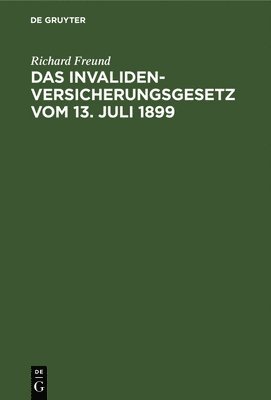Richard Freund - Das Invalidenversicherungsgesetz Vom 13. Juli 1899, Inbunden
