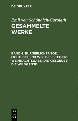 Emil Von Schönaich-Carolath - Bürgerlicher Tod. Lichtlein Sind Wir. Des Bettlers Weihnachtsgabe. Die Kiesgrube. Die Wildgänse, Inbunden