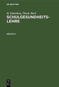 bokomslag H. Eulenberg; Theod. Bach: Schulgesundheitslehre. Hälfte 2
