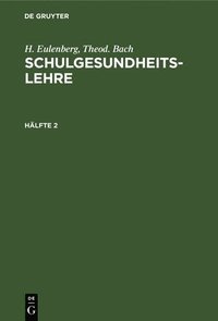bokomslag H. Eulenberg; Theod. Bach: Schulgesundheitslehre. Hlfte 2