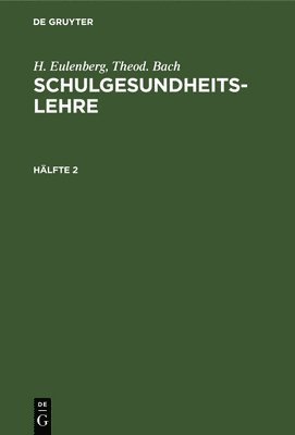 H Eulenberg, Theod Bach, H. Eulenberg, Theod. Bach - H. Eulenberg; Theod. Bach: Schulgesundheitslehre. Hälfte 2, Inbunden