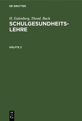 H. Eulenberg; Theod. Bach: Schulgesundheitslehre. Hlfte 2 1