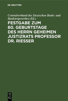 Festgabe Zum 60. Geburtstage Des Herrn Geheimen Justizrats Professor Dr. Riesser 1