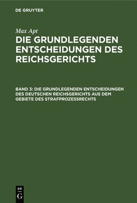 Die Grundlegenden Entscheidungen Des Deutschen Reichsgerichts Aus Dem Gebiete Des Strafprozeßrechts