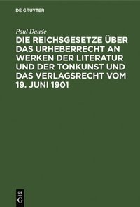 bokomslag Die Reichsgesetze ber Das Urheberrecht an Werken Der Literatur Und Der Tonkunst Und Das Verlagsrecht Vom 19. Juni 1901