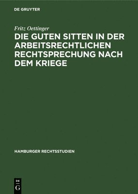 Die Guten Sitten in Der Arbeitsrechtlichen Rechtsprechung Nach Dem Kriege 1