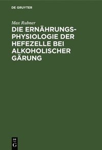 bokomslag Die Ernährungsphysiologie Der Hefezelle Bei Alkoholischer Gärung