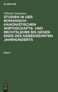 bokomslag Wilhelm Endemann: Studien in Der Romanisch-Kanonistischen Wirthschafts- Und Rechtslehre Bis Gegen Ende Des Siebenzehnten Jahrhunderts. Band 1