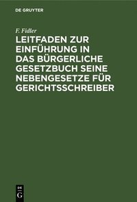 bokomslag Leitfaden Zur Einführung in Das Bürgerliche Gesetzbuch Seine Nebengesetze Für Gerichtsschreiber
