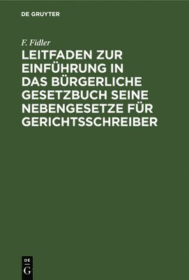 Leitfaden Zur Einfhrung in Das Brgerliche Gesetzbuch Seine Nebengesetze Fr Gerichtsschreiber 1