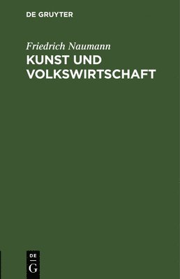 Friedrich Naumann - Kunst Und Volkswirtschaft, Inbunden