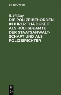 bokomslag Polizeibehörden in Ihrer Thätigkeit ALS Hülfsbeamte Der Staatsanwaltschaft Und ALS Polizeirichter