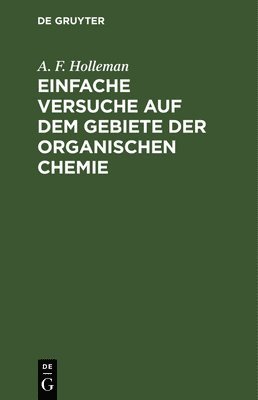 A F Holleman, A. F. Holleman - Einfache Versuche Auf Dem Gebiete Der Organischen Chemie, Inbunden