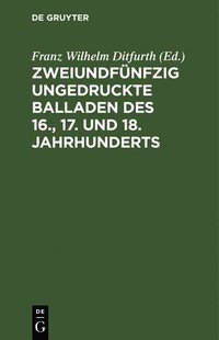 bokomslag Zweiundfünfzig Ungedruckte Balladen Des 16., 17. Und 18. Jahrhunderts