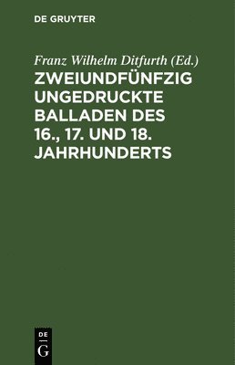 Franz Wilhelm Ditfurth - Zweiundfünfzig Ungedruckte Balladen Des 16., 17. Und 18. Jahrhunderts, Inbunden