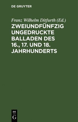 Zweiundfnfzig Ungedruckte Balladen Des 16., 17. Und 18. Jahrhunderts 1