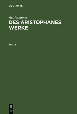 Aristophanes - Aristophanes: Des Aristophanes Werke. Teil 2, Inbunden