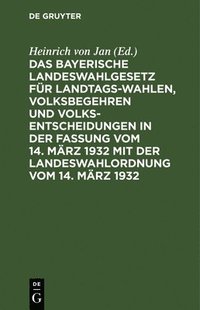 bokomslag Das Bayerische Landeswahlgesetz Für Landtagswahlen, Volksbegehren Und Volksentscheidungen in Der Fassung Vom 14. März 1932 Mit Der Landeswahlordnung Vom 14. März 1932